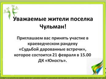 Уважаемые жители п. Чульман! Приглашаем Вас принять участие в краеведческом рандеву "Судьбой дарованные встречи" 21 февраля 2024 года